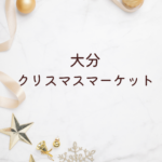 大分クリスマスマーケット2025｜大分駅・イベント情報・ディナー・九州の注目スポットまとめ